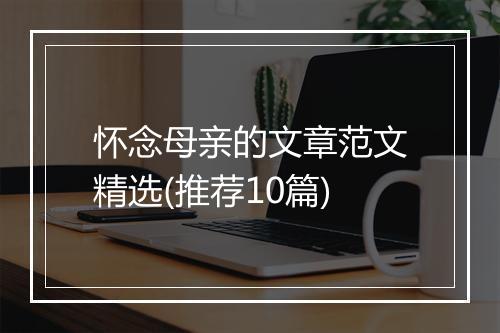 怀念母亲的文章范文精选(推荐10篇)