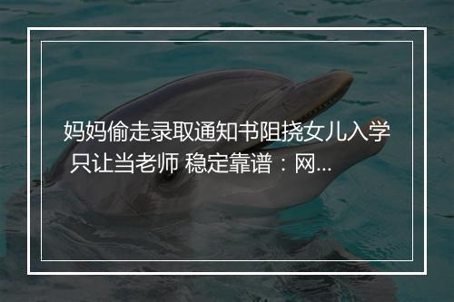 妈妈偷走录取通知书阻挠女儿入学 只让当老师 稳定靠谱:网友吵翻