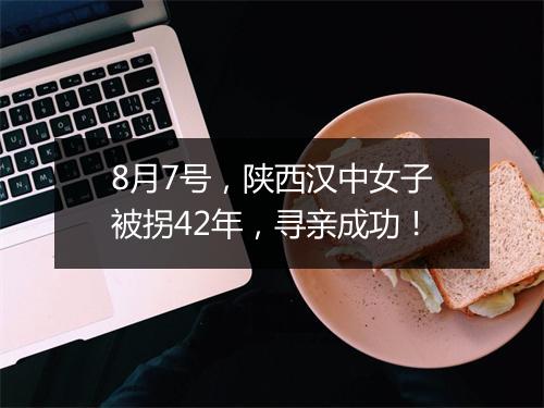 8月7号,陕西汉中女子被拐42年,寻亲成功!