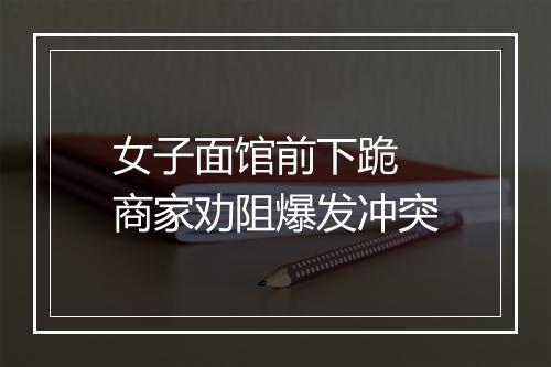 女子面馆前下跪 商家劝阻爆发冲突