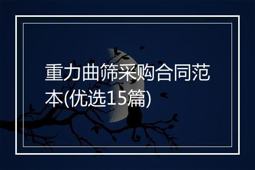 重力曲筛采购合同范本(优选15篇)