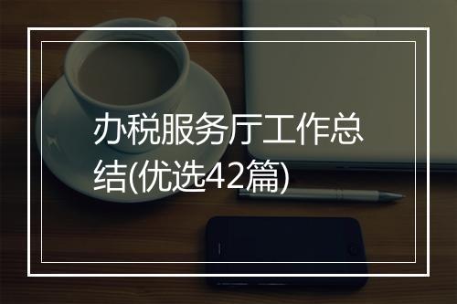 办税服务厅工作总结(优选42篇)