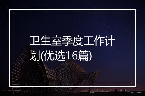 卫生室季度工作计划(优选16篇)