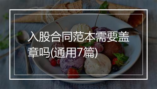 入股合同范本需要盖章吗(通用7篇)