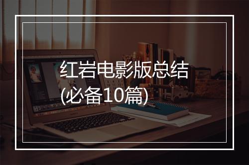 红岩电影版总结(必备10篇)