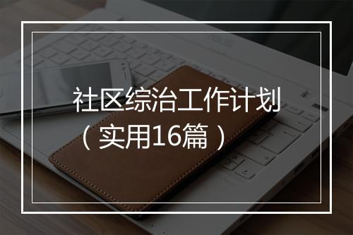 社区综治工作计划(实用16篇)
