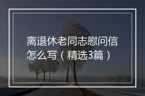 离退休老同志慰问信怎么写(精选3篇)