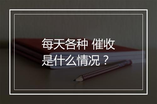 每天各种 催收是什么情况?