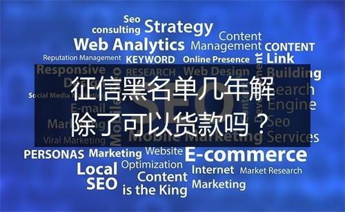 征信黑名单几年解除了可以货款吗?