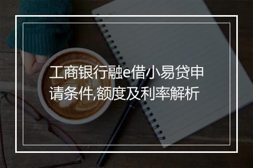 工商银行融e借小易贷申请条件,额度及利率解析