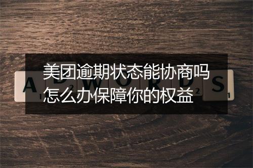 美团逾期状态能协商吗怎么办保障你的权益