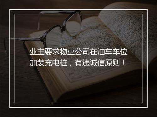 业主要求物业公司在油车车位加装充电桩,有违诚信原则!