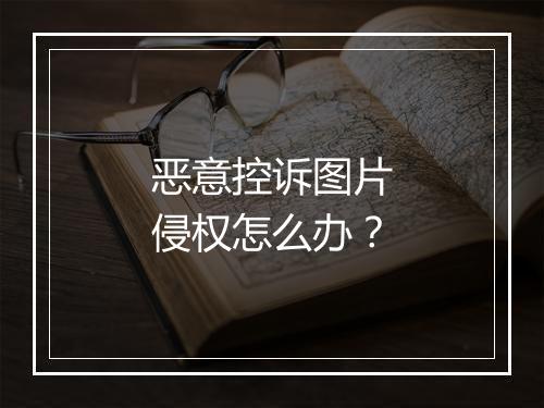 恶意控诉图片侵权怎么办?