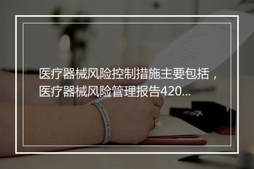 医疗器械风险控制措施主要包括,医疗器械风险管理报告42062最新修订解读