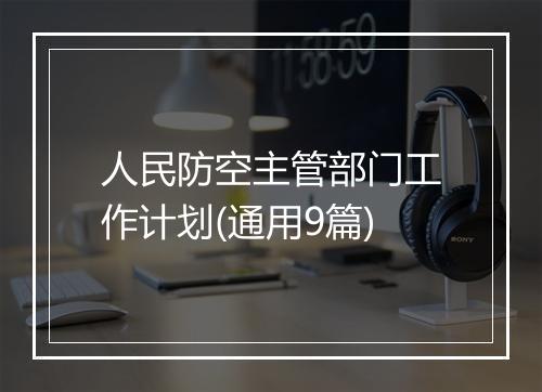 人民防空主管部门工作计划(通用9篇)