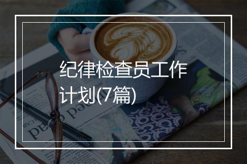 纪律检查员工作计划(7篇)