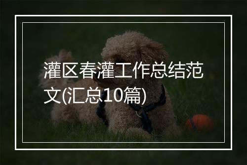 灌区春灌工作总结范文(汇总10篇)