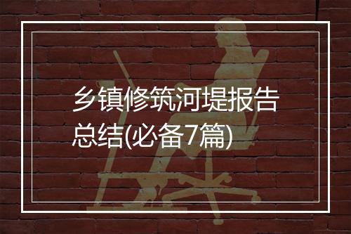 乡镇修筑河堤报告总结(必备7篇)