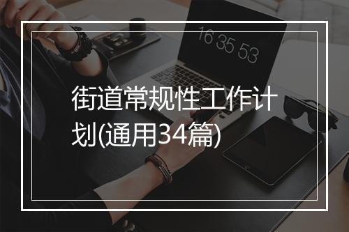 街道常规性工作计划(通用34篇)