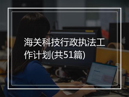海关科技行政执法工作计划(共51篇)