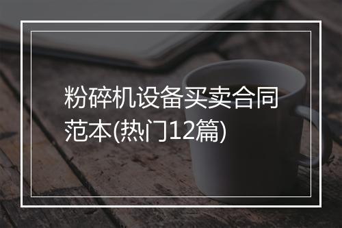 粉碎机设备买卖合同范本(热门12篇)