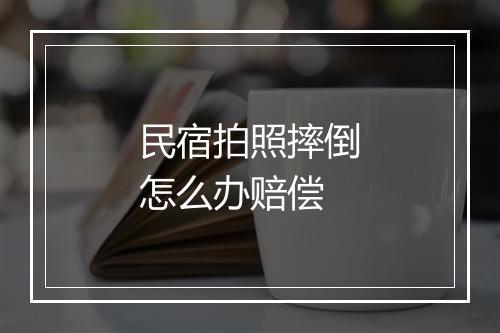 民宿拍照摔倒怎么办赔偿