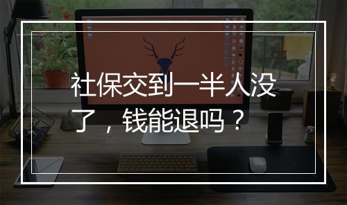 社保交到一半人没了,钱能退吗?