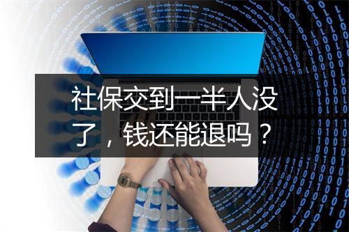 社保交到一半人没了,钱还能退吗?