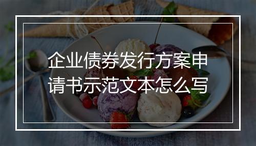企业债券发行方案申请书示范文本怎么写