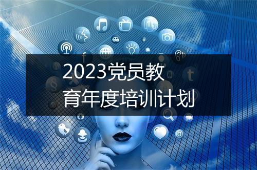 2023党员教育年度培训计划