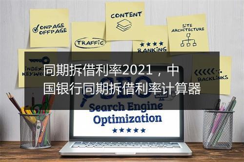 同期拆借利率2021,中国银行同期拆借利率计算器