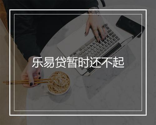 乐易贷暂时还不起