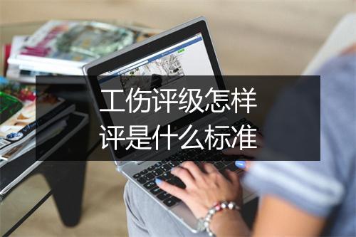 工伤评级怎样评是什么标准
