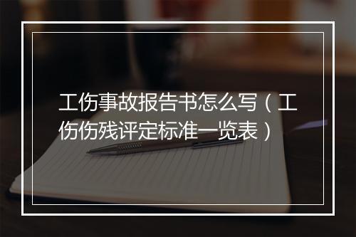 工伤事故报告书怎么写(工伤伤残评定标准一览表)