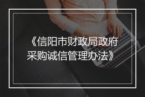 《信阳市财政局政府采购诚信管理办法》