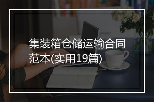 集装箱仓储运输合同范本(实用19篇)