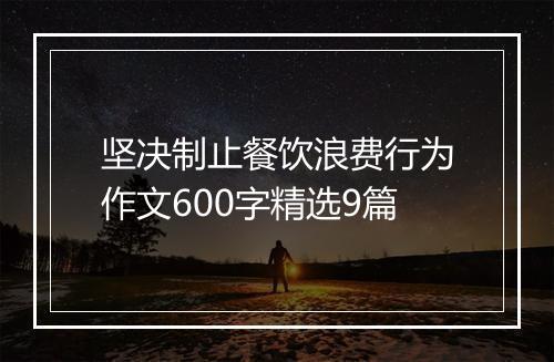 坚决制止餐饮浪费行为作文600字精选9篇