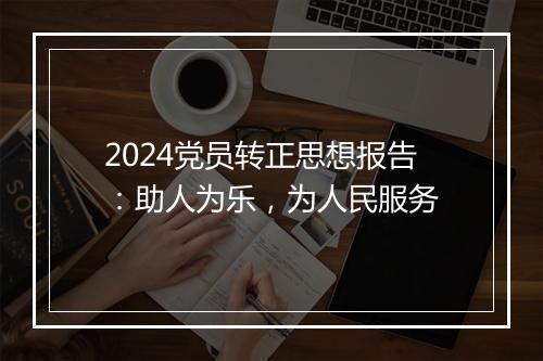 2024党员转正思想报告:助人为乐,为人民服务