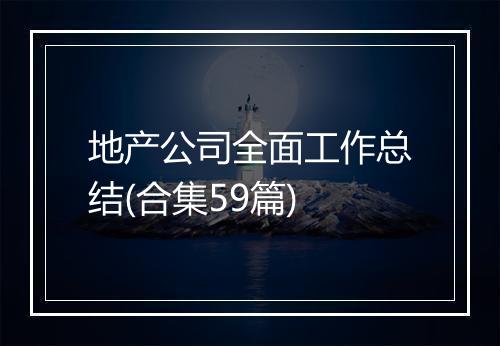地产公司全面工作总结(合集59篇)