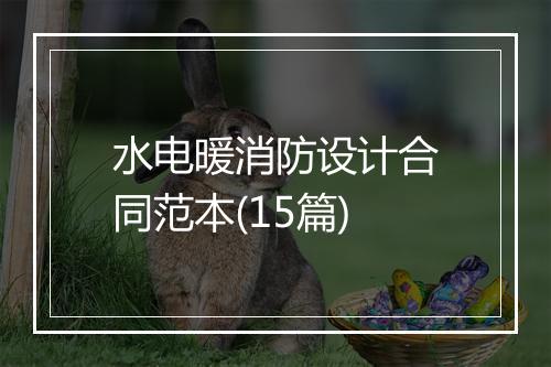 水电暖消防设计合同范本(15篇)
