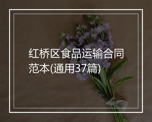 红桥区食品运输合同范本(通用37篇)