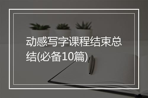 动感写字课程结束总结(必备10篇)
