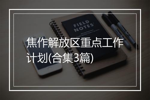 焦作解放区重点工作计划(合集3篇)
