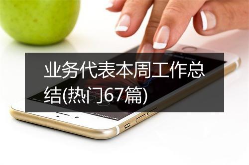 业务代表本周工作总结(热门67篇)