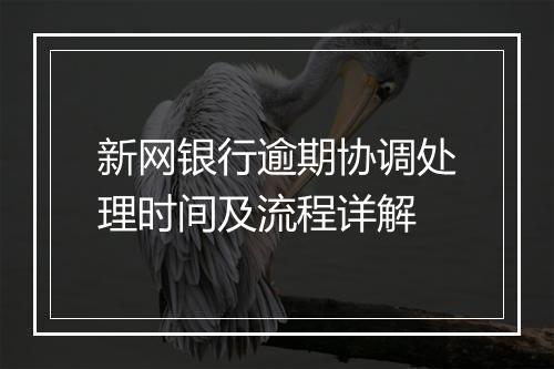新网银行逾期协调处理时间及流程详解