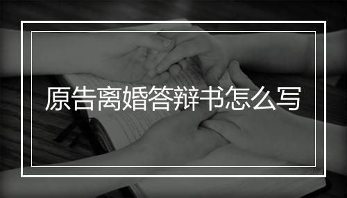 原告离婚答辩书怎么写