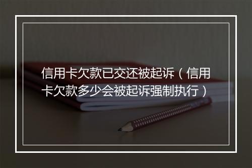 信用卡欠款已交还被起诉(信用卡欠款多少会被起诉强制执行)