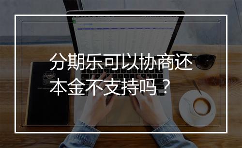 分期乐可以协商还本金不支持吗?