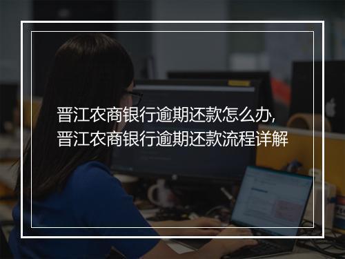 晋江农商银行逾期还款怎么办,晋江农商银行逾期还款流程详解