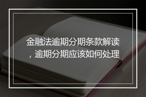 金融法逾期分期条款解读,逾期分期应该如何处理